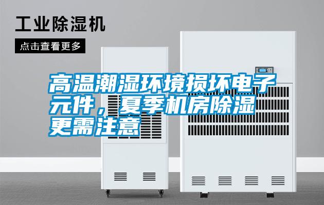 高溫潮濕環境損壞電子元件,夏季機房除濕更需注意