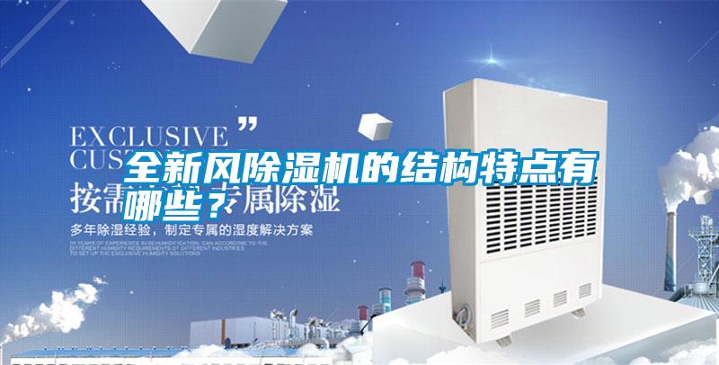 全新風(fēng)除濕機(jī)的結(jié)構(gòu)特點(diǎn)有哪些?
