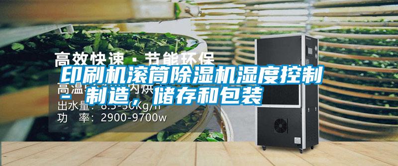 印刷機滾筒除濕機濕度控制 - 制造，儲存和包裝