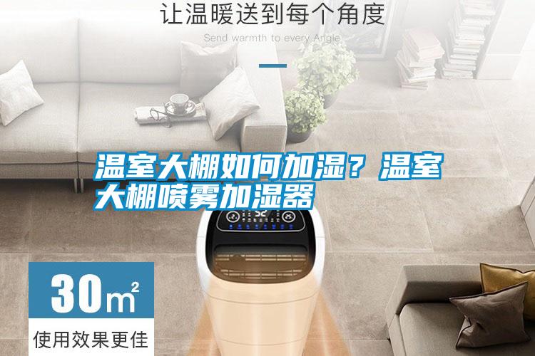 溫室大棚如何加濕?溫室大棚噴霧加濕器