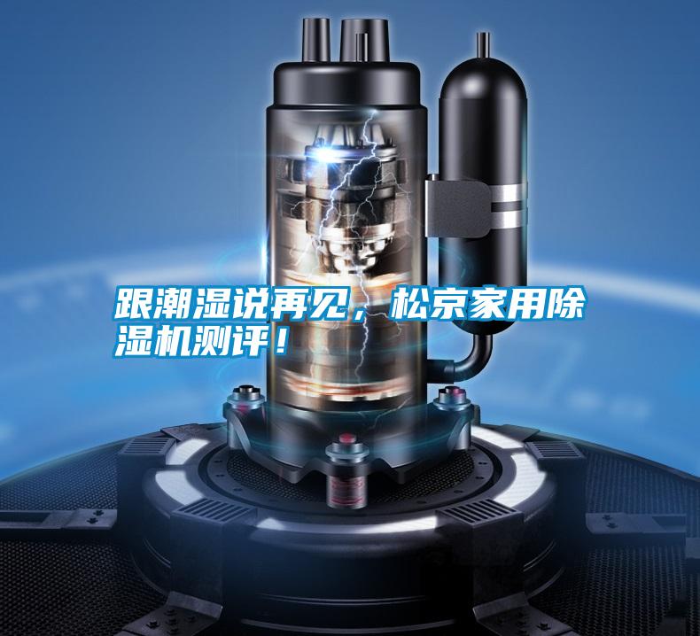 跟潮濕說(shuō)再見(jiàn)，松京家用除濕機(jī)測(cè)評(píng)！