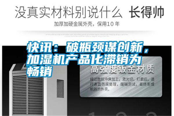 快訊：破瓶頸謀創新，加濕機產品化滯銷為暢銷