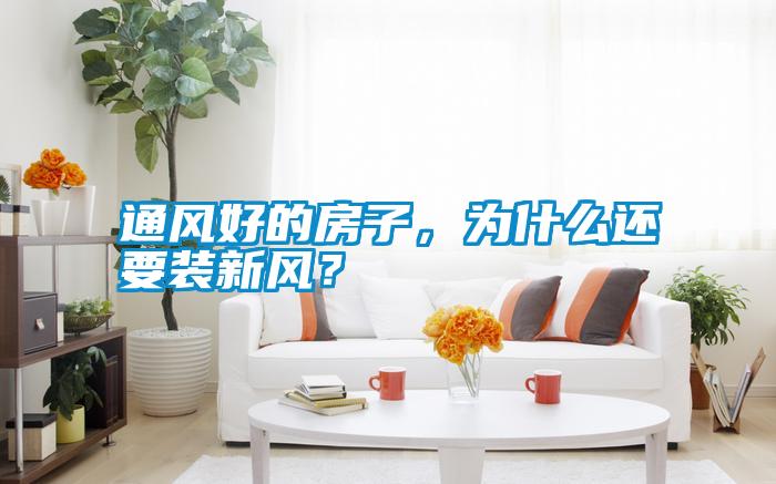 通風好的房子,為什么還要裝新風?