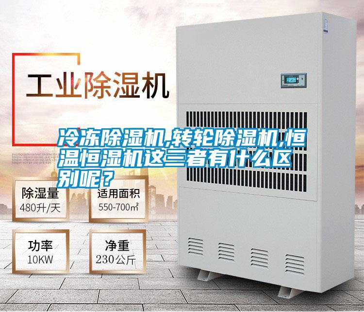 冷凍除濕機,轉輪除濕機,恒溫恒濕機這三者有什么區別呢?