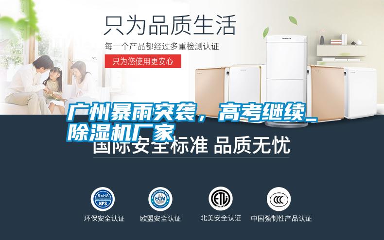 廣州暴雨突襲，高考繼續_除濕機廠家