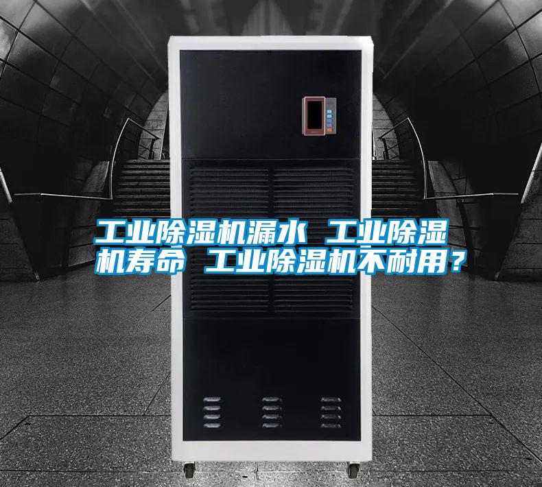 工業除濕機漏水 工業除濕機壽命 工業除濕機不耐用？