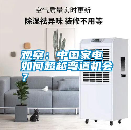 觀察：中國家電 如何超越彎道機(jī)會(huì)？