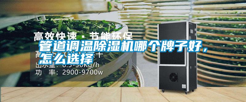 管道調溫除濕機哪個牌子好,怎么選擇