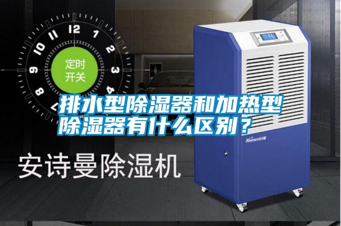 排水型除濕器和加熱型除濕器有什么區(qū)別?