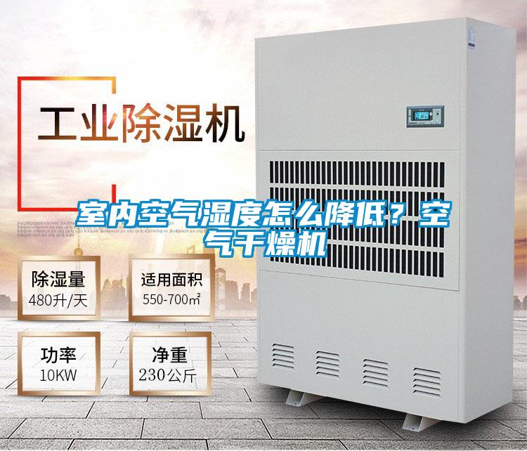 室內(nèi)空氣濕度怎么降低?空氣干燥機