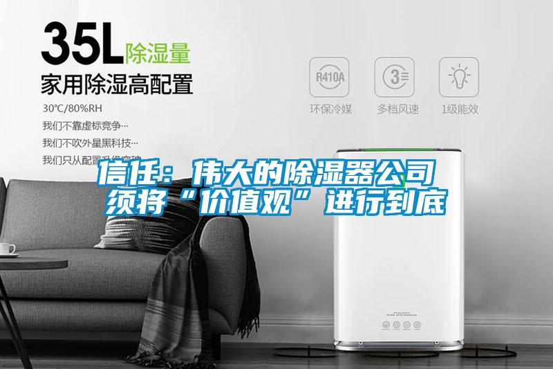 信任：偉大的除濕器公司 須將“價值觀”進(jìn)行到底
