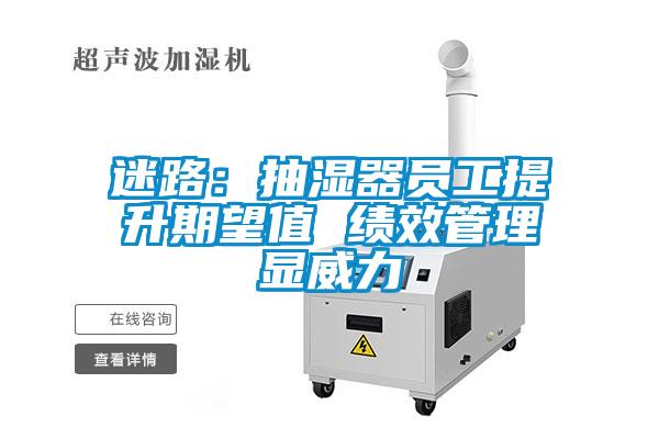 迷路:抽濕器員工提升期望值 績效管理顯威力