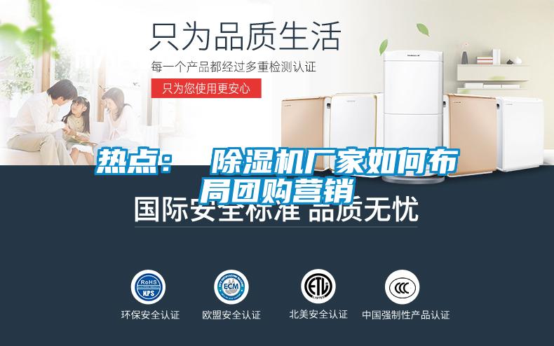 熱點(diǎn): 除濕機(jī)廠(chǎng)家如何布局團(tuán)購(gòu)營(yíng)銷(xiāo)
