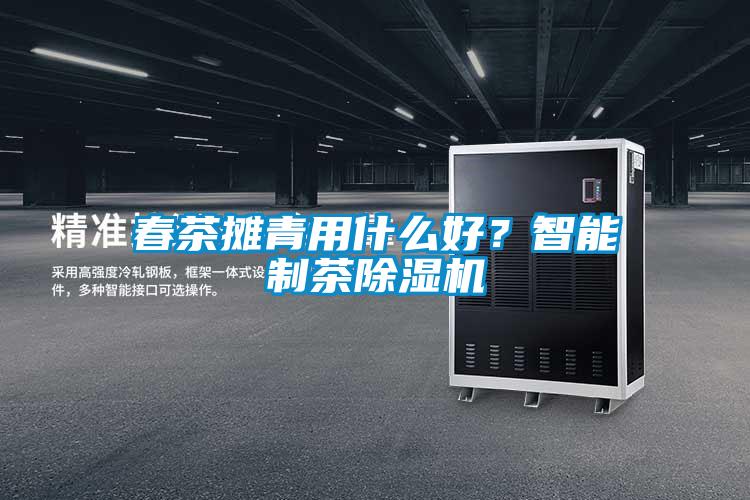 春茶攤青用什么好？智能制茶除濕機(jī)