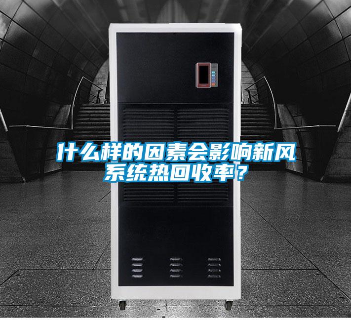 什么樣的因素會(huì)影響新風(fēng)系統(tǒng)熱回收率？