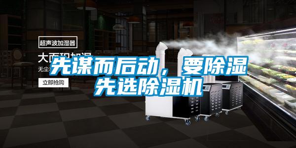 先謀而后動,要除濕先選除濕機