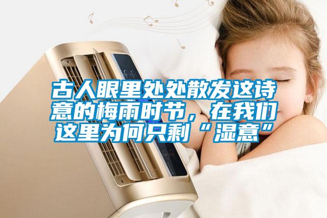 古人眼里處處散發(fā)這詩意的梅雨時(shí)節(jié),在我們這里為何只剩“濕意”