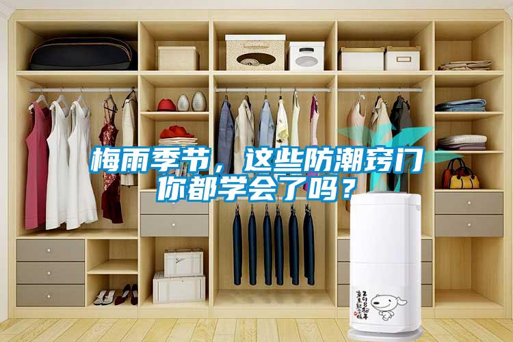 梅雨季節(jié),這些防潮竅門你都學(xué)會了嗎?