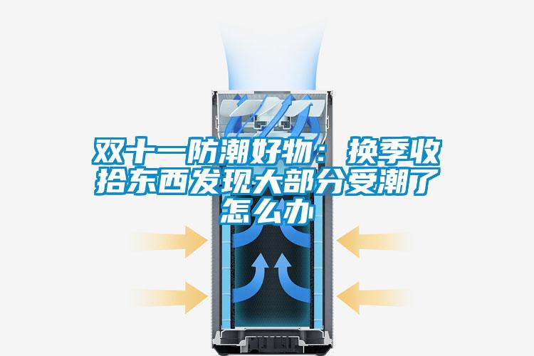 雙十一防潮好物:換季收拾東西發現大部分受潮了怎么辦