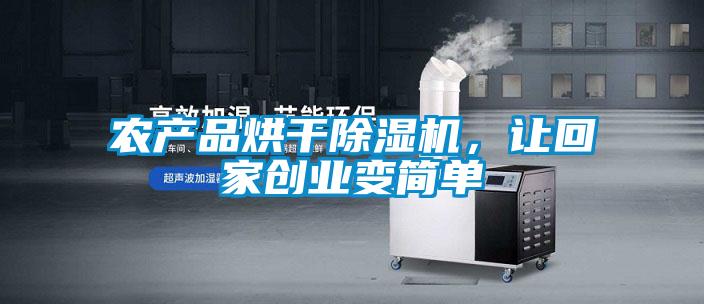 農(nóng)產(chǎn)品烘干除濕機,讓回家創(chuàng)業(yè)變簡單