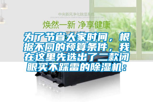 為了節(jié)省大家時(shí)間,根據(jù)不同的預(yù)算條件,我在這里先選出了二款閉眼買(mǎi)不踩雷的除濕機(jī):