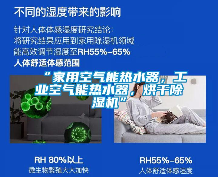 “家用空氣能熱水器，工業(yè)空氣能熱水器，烘干除濕機(jī)”