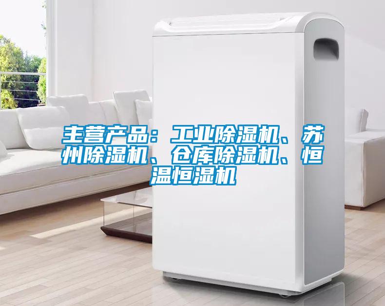 主營產品：工業除濕機、蘇州除濕機、倉庫除濕機、恒溫恒濕機