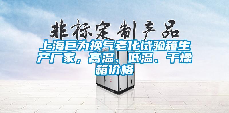上海巨為換氣老化試驗箱生產(chǎn)廠家，高溫、低溫、干燥箱價格