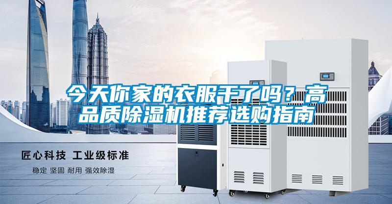 今天你家的衣服干了嗎?高品質(zhì)除濕機推薦選購指南