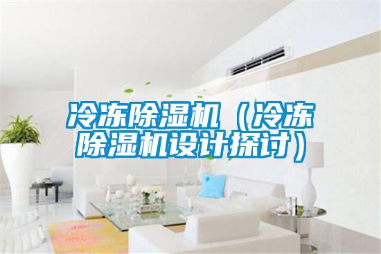 冷凍除濕機(jī)(冷凍除濕機(jī)設(shè)計(jì)探討)