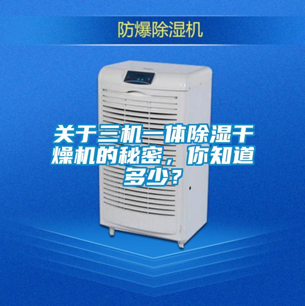 關(guān)于三機(jī)一體除濕干燥機(jī)的秘密，你知道多少？
