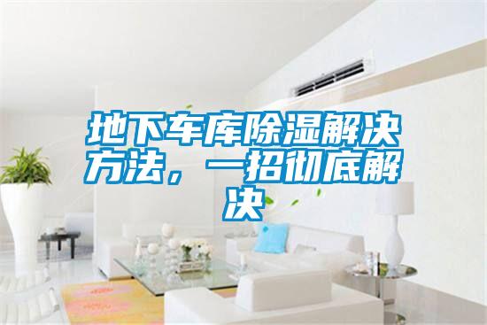 地下車庫除濕解決方法，一招徹底解決