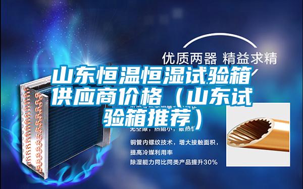 山東恒溫恒濕試驗箱供應商價格(山東試驗箱推薦)
