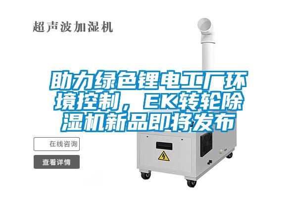 助力綠色鋰電工廠環境控制，EK轉輪除濕機新品即將發布