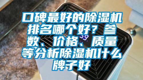 口碑最好的除濕機排名哪個好?參數、價格、質量等分析除濕機什么牌子好