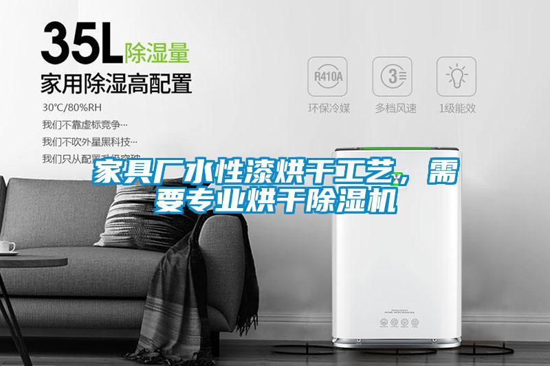 家具廠水性漆烘干工藝，需要專業(yè)烘干除濕機(jī)