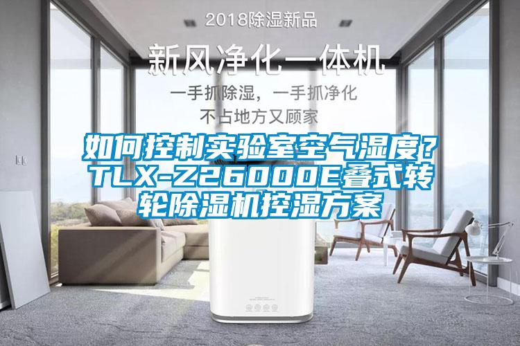 如何控制實驗室空氣濕度？TLX-Z26000E疊式轉輪除濕機控濕方案