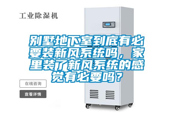 別墅地下室到底有必要裝新風系統嗎，家里裝了新風系統的感覺有必要嗎？