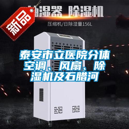 泰安市立醫(yī)院分體空調(diào)、風(fēng)扇、除濕機(jī)及石臘河
