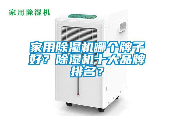 家用除濕機(jī)哪個牌子好？除濕機(jī)十大品牌排名？