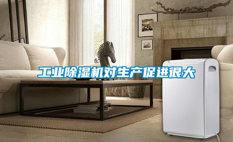 工業除濕機對生產促進很大
