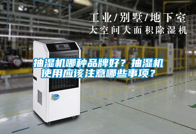 抽濕機哪種品牌好？抽濕機使用應(yīng)該注意哪些事項？