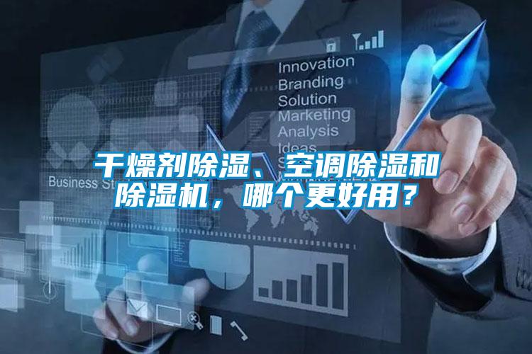 干燥劑除濕、空調除濕和除濕機,哪個更好用?