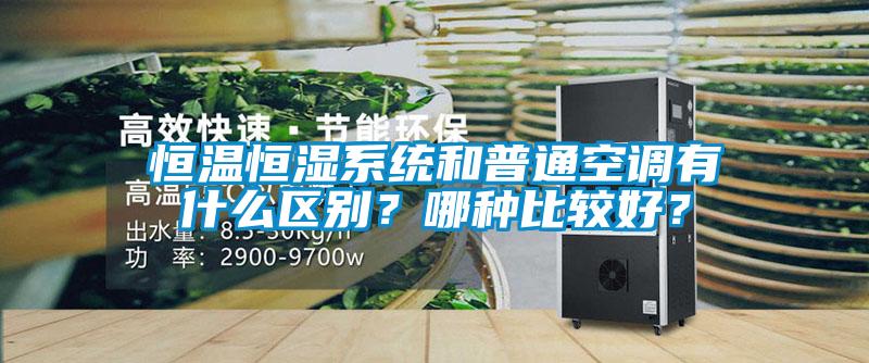 恒溫恒濕系統和普通空調有什么區別?哪種比較好?