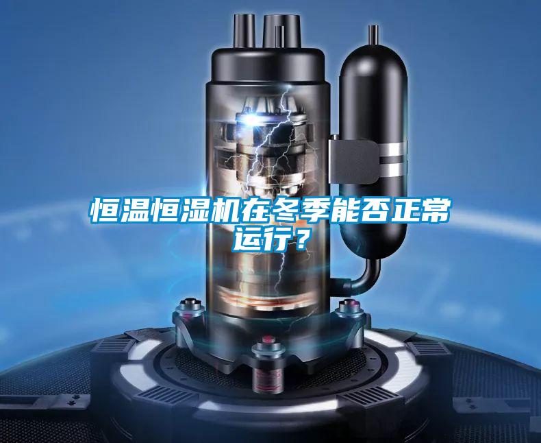 恒溫恒濕機在冬季能否正常運行？