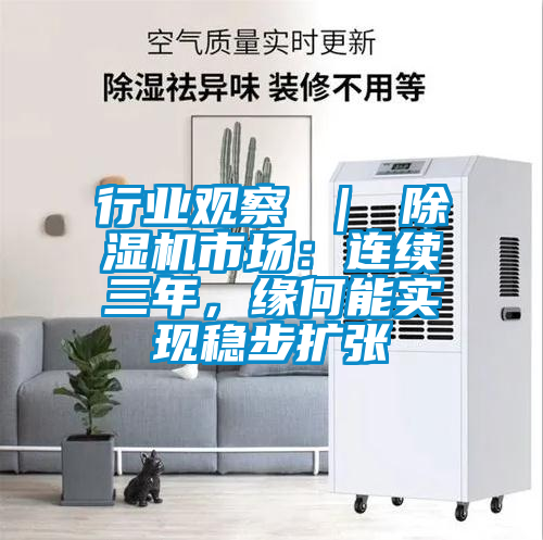 行業(yè)觀察 ｜ 除濕機(jī)市場(chǎng)：連續(xù)三年，緣何能實(shí)現(xiàn)穩(wěn)步擴(kuò)張