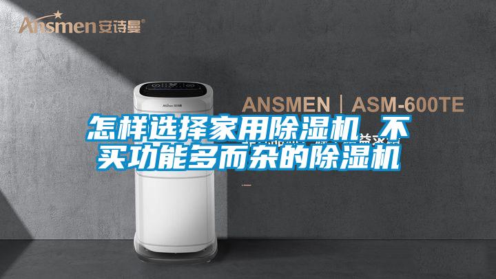 怎樣選擇家用除濕機(jī) 不買(mǎi)功能多而雜的除濕機(jī)