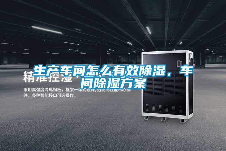 生產車間怎么有效除濕，車間除濕方案