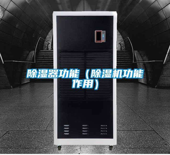 除濕器功能(除濕機功能作用)