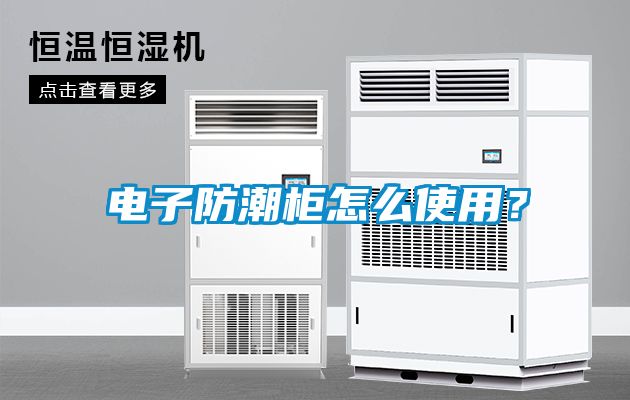 電子防潮柜怎么使用?